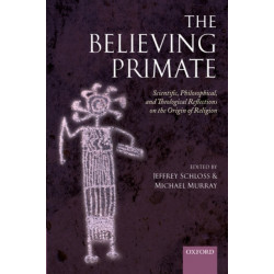 The Believing Primate: Scientific, Philosophical, and Theological Reflections on the Origin of Religion