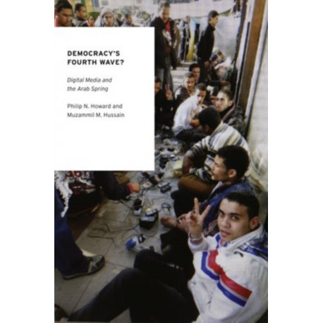 Democracy's Fourth Wave?: Digital Media and the Arab Spring
