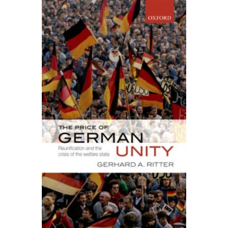 The Price of German Unity: Reunification and the Crisis of the Welfare State