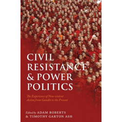 Civil Resistance and Power Politics: The Experience of Non-violent Action from Gandhi to the Present