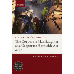 Blackstone's Guide to the Corporate Manslaughter and Corporate Homicide Act 2007