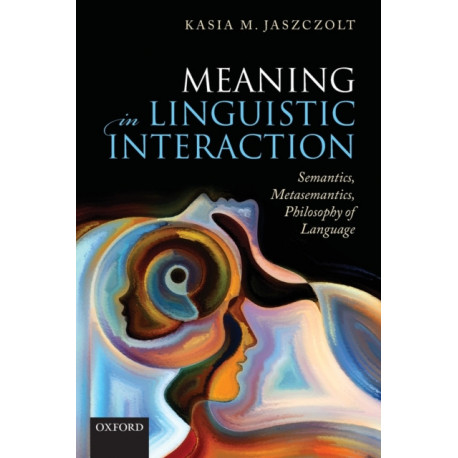 Meaning in Linguistic Interaction: Semantics, Metasemantics, Philosophy of Language
