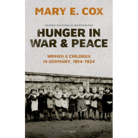 Hunger in War and Peace: Women and Children in Germany, 1914-1924