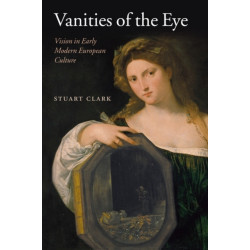 Vanities of the Eye: Vision in Early Modern European Culture