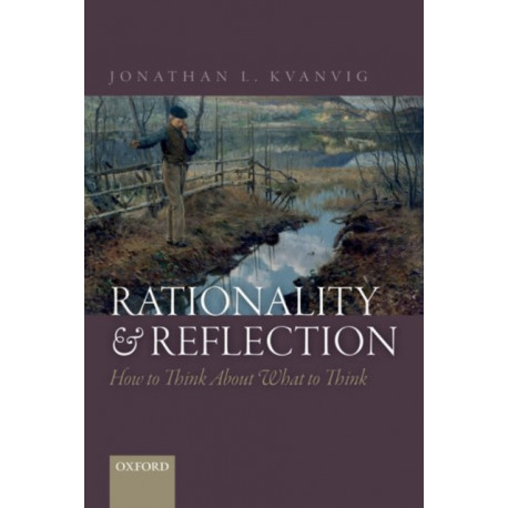 Rationality and Reflection: How to Think About What to Think