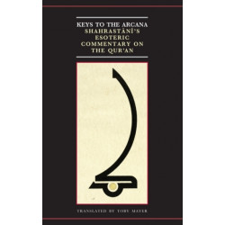 Keys to the Arcana: Shahrastani's Esoteric Commentary on the Qur'an