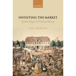 Inventing the Market: Smith, Hegel, and Political Theory
