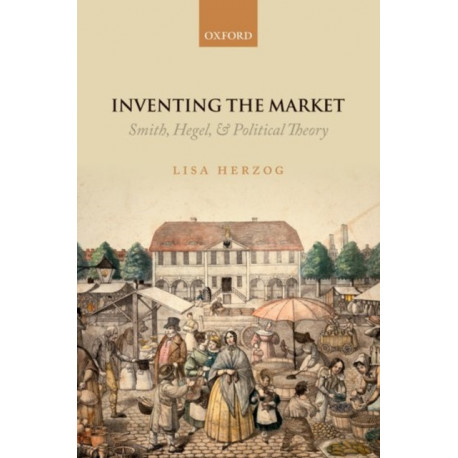 Inventing the Market: Smith, Hegel, and Political Theory