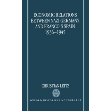 Economic Relations between Nazi Germany and Franco's Spain 1936-1945