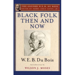 Black Folk Then and Now (The Oxford W.E.B. Du Bois): An Essay in the History and Sociology of the Negro Race