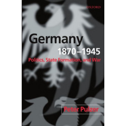 Germany, 1870-1945: Politics, State Formation, and War