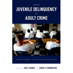 From Juvenile Delinquency to Adult Crime: Criminal Careers, Justice Policy and Prevention