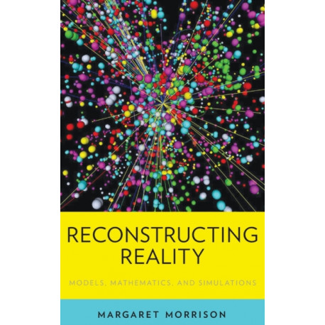 Reconstructing Reality: Models, Mathematics, and Simulations