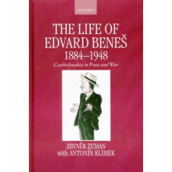 The Life of Edvard Benes, 1884-1948: Czechoslovakia in Peace and War