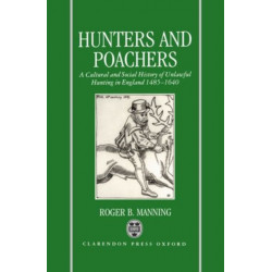 Hunters and Poachers: A Social and Cultural History of Unlawful Hunting in England 1485-1640