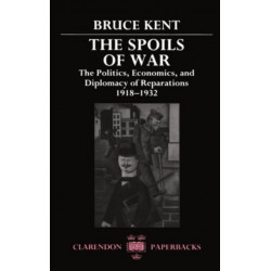 The Spoils of War: The Politics, Economics, and Diplomacy of Reparations 1918-1932