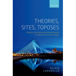 Theories, Sites, Toposes: Relating and studying mathematical theories through topos-theoretic 'bridges'