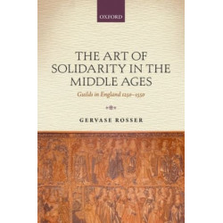 The Art of Solidarity in the Middle Ages: Guilds in England 1250-1550