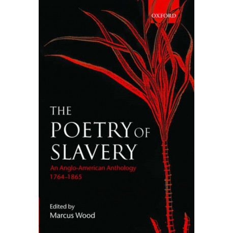 The Poetry of Slavery: An Anglo-American Anthology 1764-1866