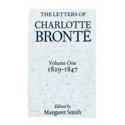 The Letters of Charlotte Bronte: Volume I: 1829-1847