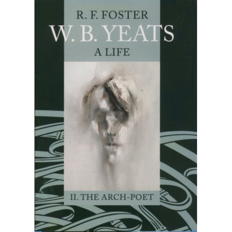 W. B. Yeats: A Life Vol.2: II: The Arch-Poet 1915-1939