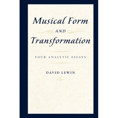 Musical Form and Transformation: Four Analytic Essays