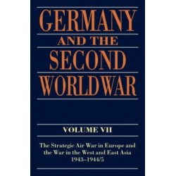 Germany and the Second World War: Volume VII: The Strategic Air War in Europe and the War in the West and East Asia, 1943-1944/5