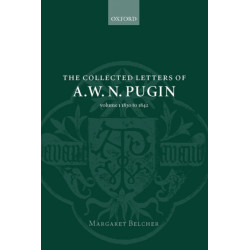 The Collected Letters of A. W. N. Pugin: Volume I: 1830-1842