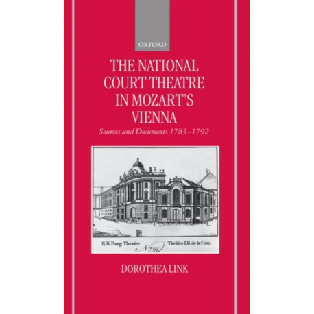 The National Court Theatre in Mozart's Vienna: Sources and Documents 1783-1792