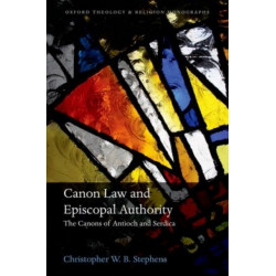 Canon Law and Episcopal Authority: The Canons of Antioch and Serdica