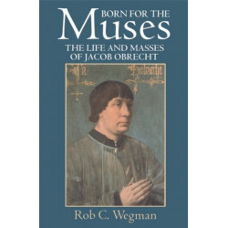 Born for the Muses: The Life and Masses of Jacob Obrecht