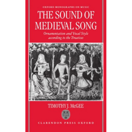 The Sound of Medieval Song: Ornamentation and Vocal Style According to the Treatises