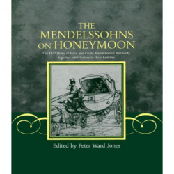 The Mendelssohns on Honeymoon: The 1837 Diary of Felix and Cecile Mendelssohn Bartholdy, Together with Letters to their Families