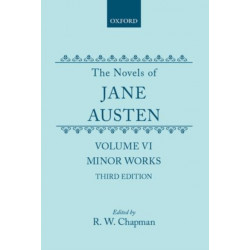 The Novels of Jane Austen: Volume VI: Minor Works