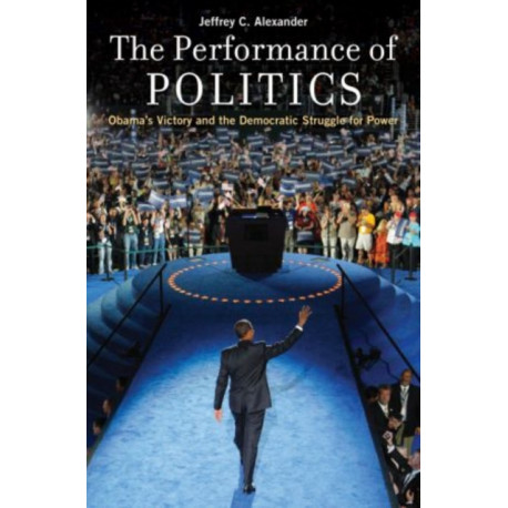 The Performance of Politics: Obama's Victory and the Democratic Struggle for Power