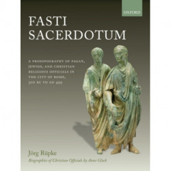 Fasti Sacerdotum: A Prosopography of Pagan, Jewish, and Christian Religious Officials in the City of Rome, 300 BC to AD 499