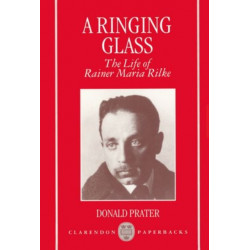 A Ringing Glass: The Life of Rainer Maria Rilke