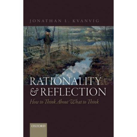 Rationality and Reflection: How to Think About What to Think
