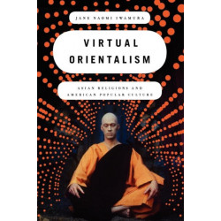Virtual Orientalism: Asian Religions and American Popular Culture