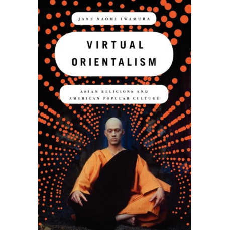 Virtual Orientalism: Asian Religions and American Popular Culture