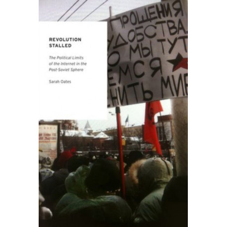 Revolution Stalled: The Political Limits of the Internet in the Post-Soviet Sphere