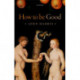 How to be Good: The Possibility of Moral Enhancement