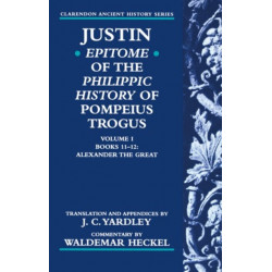 Justin: Epitome of The Philippic History of Pompeius Trogus: Volume I: Books 11-12: Alexander the Great