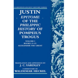Justin: Epitome of The Philippic History of Pompeius Trogus: Volume I: Books 11-12: Alexander the Great