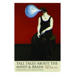 Tall Tales about the Mind and Brain: Separating fact from fiction