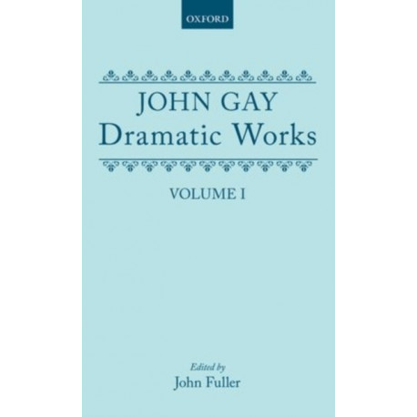 Dramatic Works: Volume I: (The Mohocks- The Wife of Bath (1713)- The What D'Ye Call It- Three Hours after Marriage- Acis and Galatea- Dione- The Captives)