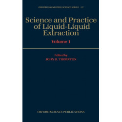 Science and Practice of Liquid-Liquid Extraction: Volume 1: Phase Equilibria- Mass Transfer and Interfacial Phenomena- Extractor Hydrodynamics, Selection, and Design