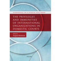 The Privileges and Immunities of International Organizations in Domestic Courts