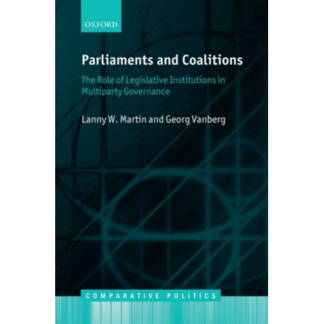 Parliaments and Coalitions: The Role of Legislative Institutions in Multiparty Governance
