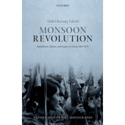 Monsoon Revolution: Republicans, Sultans, and Empires in Oman, 1965-1976